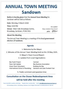 Notice is hereby given that the Annual Town Meeting, convened by the Mayor of Sandown Town Council will be held at the Broadway Centre, Broadway, Sandown, Isle of Wight, PO36 9GG at 6.00 pm on Monday, 2 March 2025. Public welcome from 5:30 pm. THE MEETING IS FOR RESIDENTS OF SANDOWN AGENDA 1. Welcome by the Mayor. 2. Minutes of the Annual Town Meeting held on the 19 May 2025. 3. Updates from Local Organization: • Bay Youth Project • Town Hall Update • Green Town Volunteers • Carnival • Bay Business Association/International School of Rewilding • Building the Bay • Sandown and Lake Football Club 4. Mayor’s Town Council Report 5. Public comment and question time 6. Consultation on the Ocean Hotel Mayor, Sandown Town Council Alex Lightfoot 23 February 2026 
